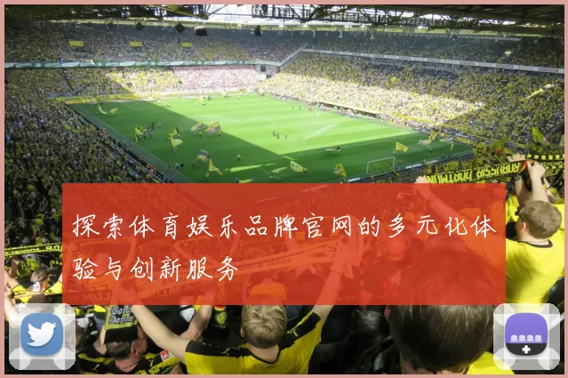 探索体育娱乐品牌官网的多元化体验与创新服务