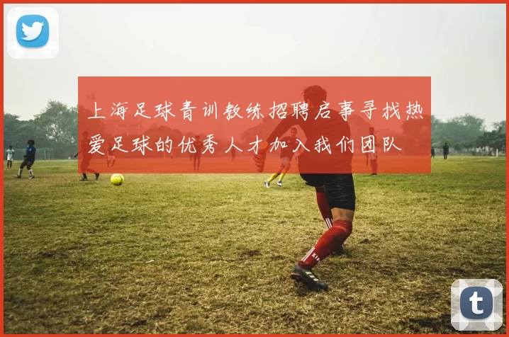 上海足球青训教练招聘启事寻找热爱足球的优秀人才加入我们团队